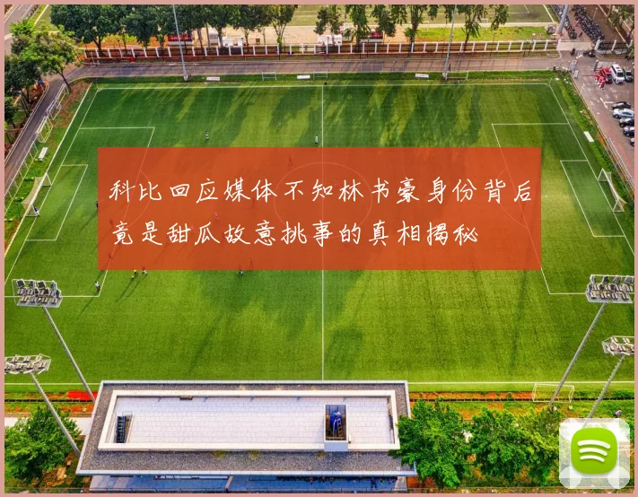 科比回应媒体不知林书豪身份背后竟是甜瓜故意挑事的真相揭秘
