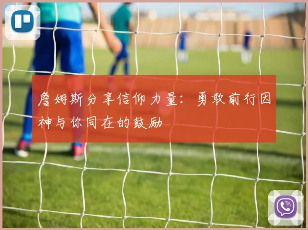 詹姆斯分享信仰力量：勇敢前行因神与你同在的鼓励