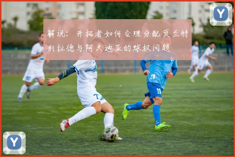 解说：开拓者如何合理分配莫兰特利拉德与阿夫迪亚的球权问题