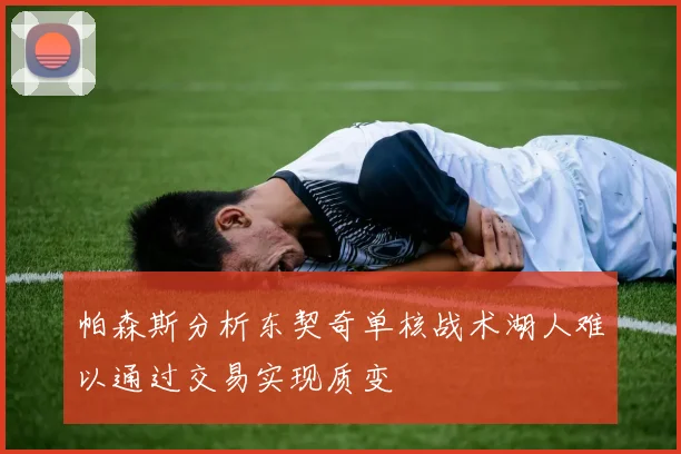 帕森斯分析东契奇单核战术湖人难以通过交易实现质变